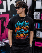 DON’T BE SORRY—JUST BE BETTER STREET-ART TEE