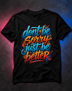 DON’T BE SORRY—JUST BE BETTER STREET-ART TEE